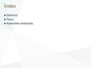 Índex
Definició.
Tipus.
Asteroides destacats.
 