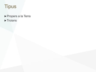 Tipus
Propers a la Terra
Troians
 