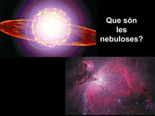 Que són
les
nebuloses?
 