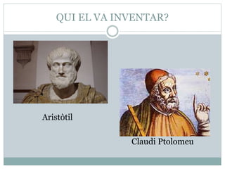 QUI EL VA INVENTAR?
Aristòtil
Claudi Ptolomeu
 