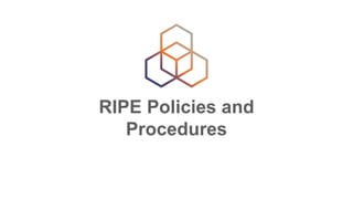 RIPE Policies and
Procedures
 