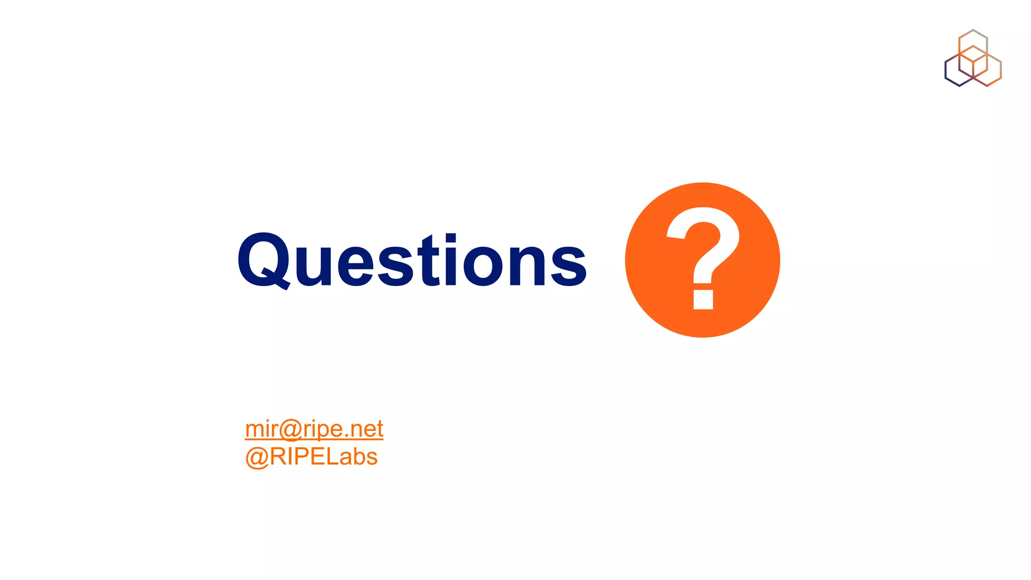 Questions ?
mir@ripe.net
@RIPELabs
 