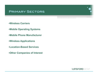Primary Sectors!


• Wireless Carriers

• Mobile Operating Systems

• Mobile Phone Manufacturer

• Wireless Applications

...