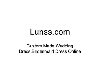 Lunss.com
Custom Made Wedding
Dress,Bridesmaid Dress Online
 