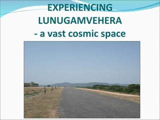 EXPERIENCING LUNUGAMVEHERA  - a vast cosmic space  