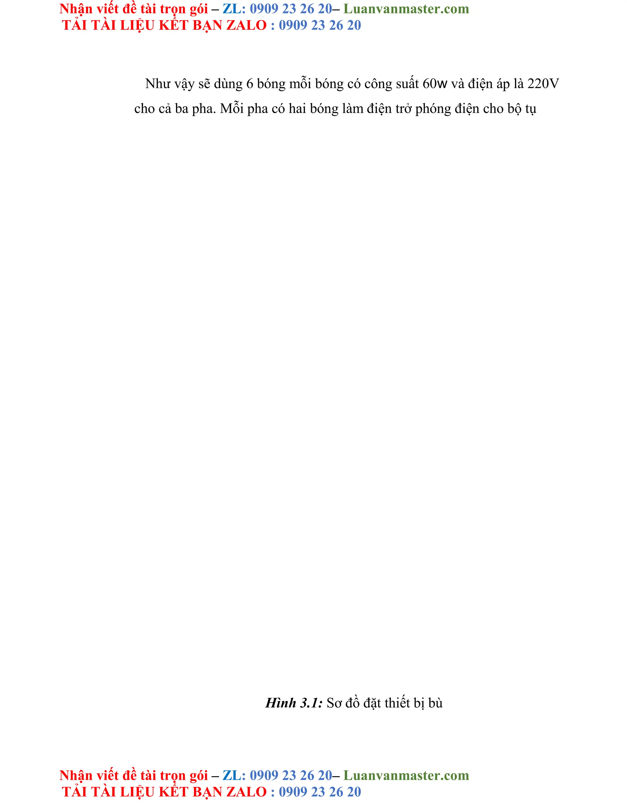 Nhận viết đề tài trọn gói – ZL: 0909 23 26 20– Luanvanmaster.com
TẢI TÀI LIỆU KẾT BẠN ZALO : 0909 23 26 20
Nhận viết đề tài trọn gói – ZL: 0909 23 26 20– Luanvanmaster.com
TẢI TÀI LIỆU KẾT BẠN ZALO : 0909 23 26 20
Như vậy sẽ dùng 6 bóng mỗi bóng có công suất 60w và điện áp là 220V
cho cả ba pha. Mỗi pha có hai bóng làm điện trở phóng điện cho bộ tụ
Hình 3.1: Sơ đồ đặt thiết bị bù
 