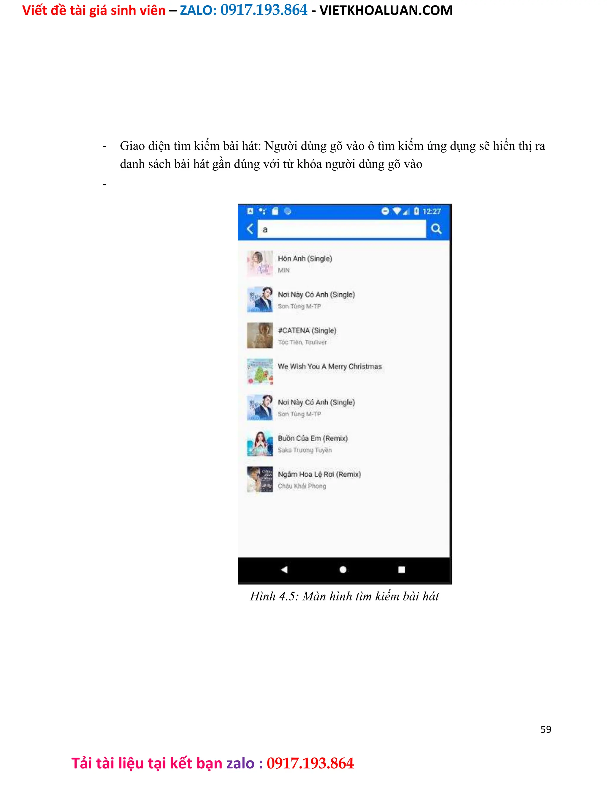 Viết đề tài giá sinh viên – ZALO: 0917.193.864 - VIETKHOALUAN.COM
Tải tài liệu tại kết bạn zalo : 0917.193.864
- Giao diện tìm kiếm bài hát: Người dùng gõ vào ô tìm kiếm ứng dụng sẽ hiển thị ra
danh sách bài hát gần đúng với từ khóa người dùng gõ vào
-
Hình 4.5: Màn hình tìm kiếm bài hát
59
 