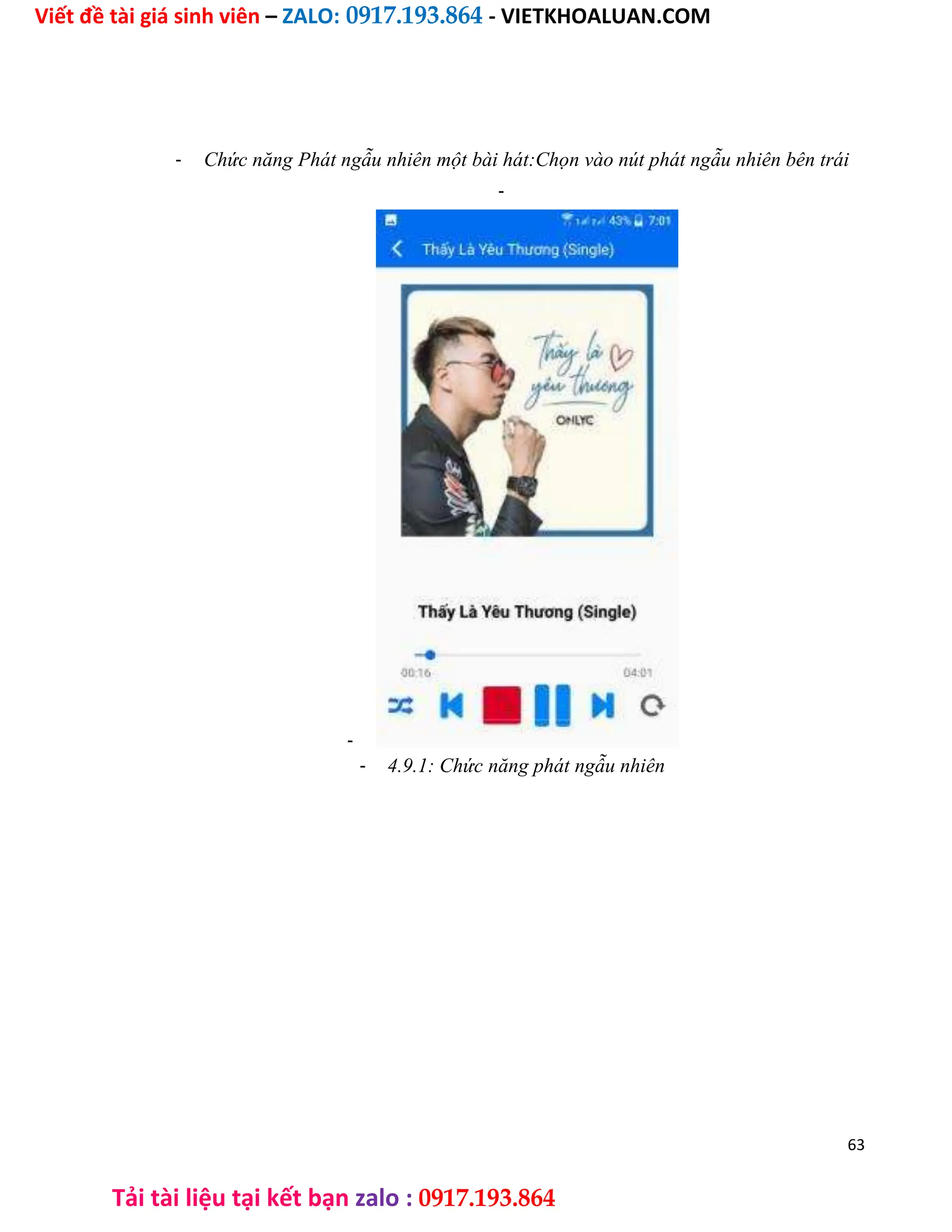 Viết đề tài giá sinh viên – ZALO: 0917.193.864 - VIETKHOALUAN.COM
Tải tài liệu tại kết bạn zalo : 0917.193.864
- Chức năng Phát ngẫu nhiên một bài hát:Chọn vào nút phát ngẫu nhiên bên trái
-
-
- 4.9.1: Chức năng phát ngẫu nhiên
63
 