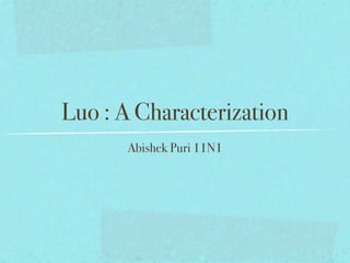 Luo : A Characterization
      Abishek Puri 11N1
 