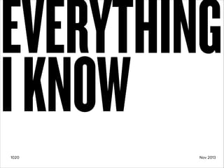 EVERYTHING
IKNOW
1020 Nov 2013
 