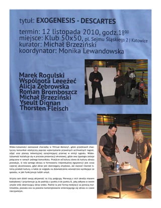 Wideo-tożsamości zastosował chociażby w ?Virtual Memory?, gdzie przedstawił chao-
tyczny komunikat estetyczny poprzez wykorzystanie prywatnych archiwalnych nagrań,
zdjęć oraz planszy telewizyjnej oznajmiającej przerwę w emisji sygnału. Wideo-
tożsamość kształtuje się w procesie prezentacji ekranowej, gdzie owa typologia zostaje
połączona w ramach jednego komunikatu. Przejście od kultury słowa do kultury obrazu
powoduje, iż rola samego obrazu w formowaniu indywidualnej egzystencji jest coraz
częściej akcentowana, gdyż obraz jest dostrzegany zmysłowo, ale stanowi również is-
totny produkt kultury, a także ze względu na doświadczenia wewnętrzne wynikające ze
sposobu, w jaki funkcjonuje ludzki umysł.
Artysta sam dzieli swoją aktywność na trzy podgrupy. Pierwszą z nich określa mianem
kaskadowej i przyrównuje ją do podróży z punktu A do punktu B, jaką odbywa w swoim
umyśle widz obserwujący obraz wideo. Podróż ta jest formą medytacji za pomocą mul-
timediów, pozwala ona na powolne kontemplowanie zmieniającego się obrazu w czasie
rzeczywistym.
 