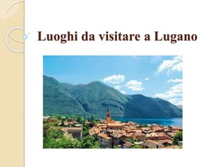 Luoghi da visitare a Lugano
 