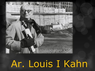 Ar. Louis I Kahn
 