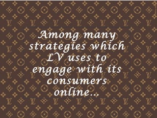 What are the strategies of a luxury brand to communicate with its consumers online? Among many strategies which LV uses to engage with its consumers online… 