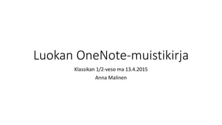 Luokan OneNote-muistikirja
Klassikan 1/2-veso ma 13.4.2015
Anna Malinen
 