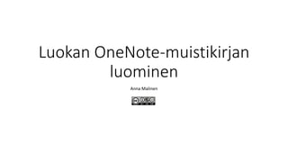 Luokan OneNote-muistikirjan
luominen
Anna Malinen
 