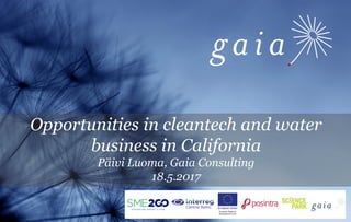 1
Opportunities in cleantech and water
business in California
Päivi Luoma, Gaia Consulting
18.5.2017
 