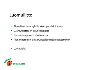 Luomuliitto
• Alueelliset luomuyhdistykset ympäri Suomea
• Luomutuottajien edunvalvontaa
• Neuvontaa ja verkostoitumista
• Pienimuotoisen elintarvikejalostuksen edistäminen
• Luomulehti
 