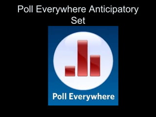 Poll Everywhere Anticipatory
            Set
 