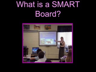 What is a SMART
    Board?
 