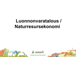 Luonnonvaratalous /
Naturresursekonomi
1
 