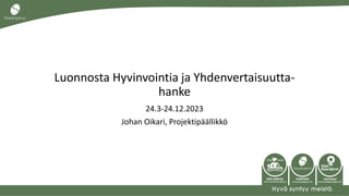 Luonnosta Hyvinvointia ja Yhdenvertaisuutta-
hanke
24.3-24.12.2023
Johan Oikari, Projektipäällikkö
 