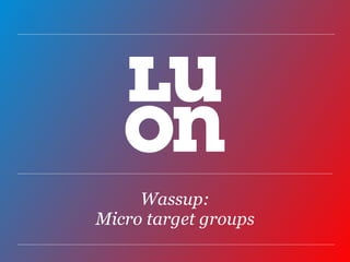 Wassup: Micro target groups 