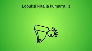 Lopuksi kiitä ja kumarra! :)
 