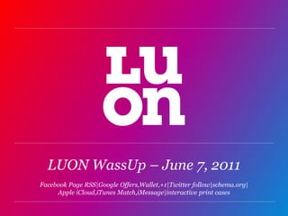 LUON WassUp – June 7, 2011Facebook Page RSS|Google Offers,Wallet,+1|Twitter follow|schema.org|Apple iCloud,iTunesMatch,iMessage|interactive print cases 