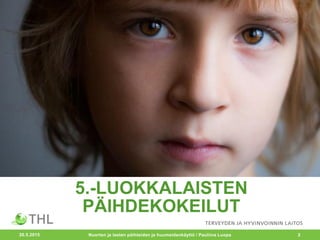 5.-LUOKKALAISTEN
PÄIHDEKOKEILUT
20.5.2015 2Nuorten ja lasten päihteiden ja huumeidenkäyttö / Pauliina Luopa
 