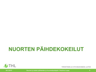 NUORTEN PÄIHDEKOKEILUT
20.5.2015 6Nuorten ja lasten päihteiden ja huumeidenkäyttö / Pauliina Luopa
 