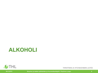 ALKOHOLI
20.5.2015 8Nuorten ja lasten päihteiden ja huumeidenkäyttö / Pauliina Luopa
 