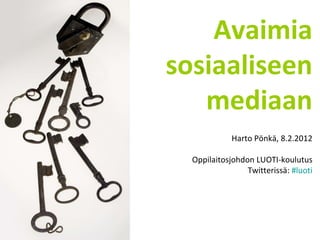 Avaimia sosiaaliseen mediaan Harto Pönkä, 8.2.2012 Oppilaitosjohdon LUOTI-koulutus Twitterissä:  #luoti 