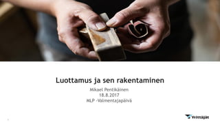 Luottamus ja sen rakentaminen
Mikael Pentikäinen
18.8.2017
MLP -Valmentajapäivä
1
 