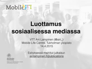 Luottamus  
sosiaalisessa mediassa
VTT Airi Lampinen (@airi_)
Mobile Life Centre, Tukholman yliopisto
14.4.2015
Esityksessä mainitut julkaisut:
airilampinen.ﬁ/publications
 