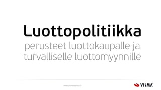 Luottopolitiikka
perusteet luottokaupalle ja
turvalliselle luottomyynnille
www.vismaduetto.fi
 
