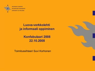 Luova-verkkolehti  ja informaali oppiminen Konfabulaari 2008 22.10.2008 Toimitussihteeri Suvi Korhonen 