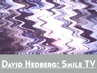 David Hedberg: Smile TV
 