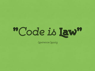 ”Code is Law”
-Lawrence Lessig
 