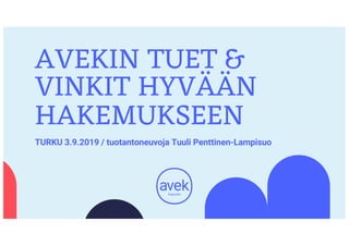 AVEKIN TUET &
VINKIT HYVÄÄN
HAKEMUKSEEN
TURKU 3.9.2019 / tuotantoneuvoja Tuuli Penttinen-Lampisuo
 