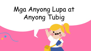 Mga Anyong Lupa at
Anyong Tubig
 