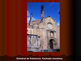 Catedral de Palsencia. Fachada románicaCatedral de Palsencia. Fachada románica
 