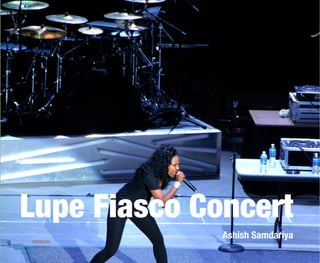 Lupe Fiasco Concert
              Ashish Samdariya
 