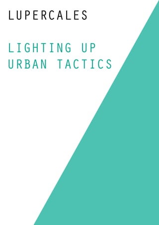 LUPERCALES
LIGHTING UP
URBAN TACTICS
 