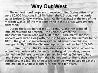 Way Out West<br />The earliest non-Europeans to receive United States citizenship were 80,000 Mexicans in 1848. When the U...