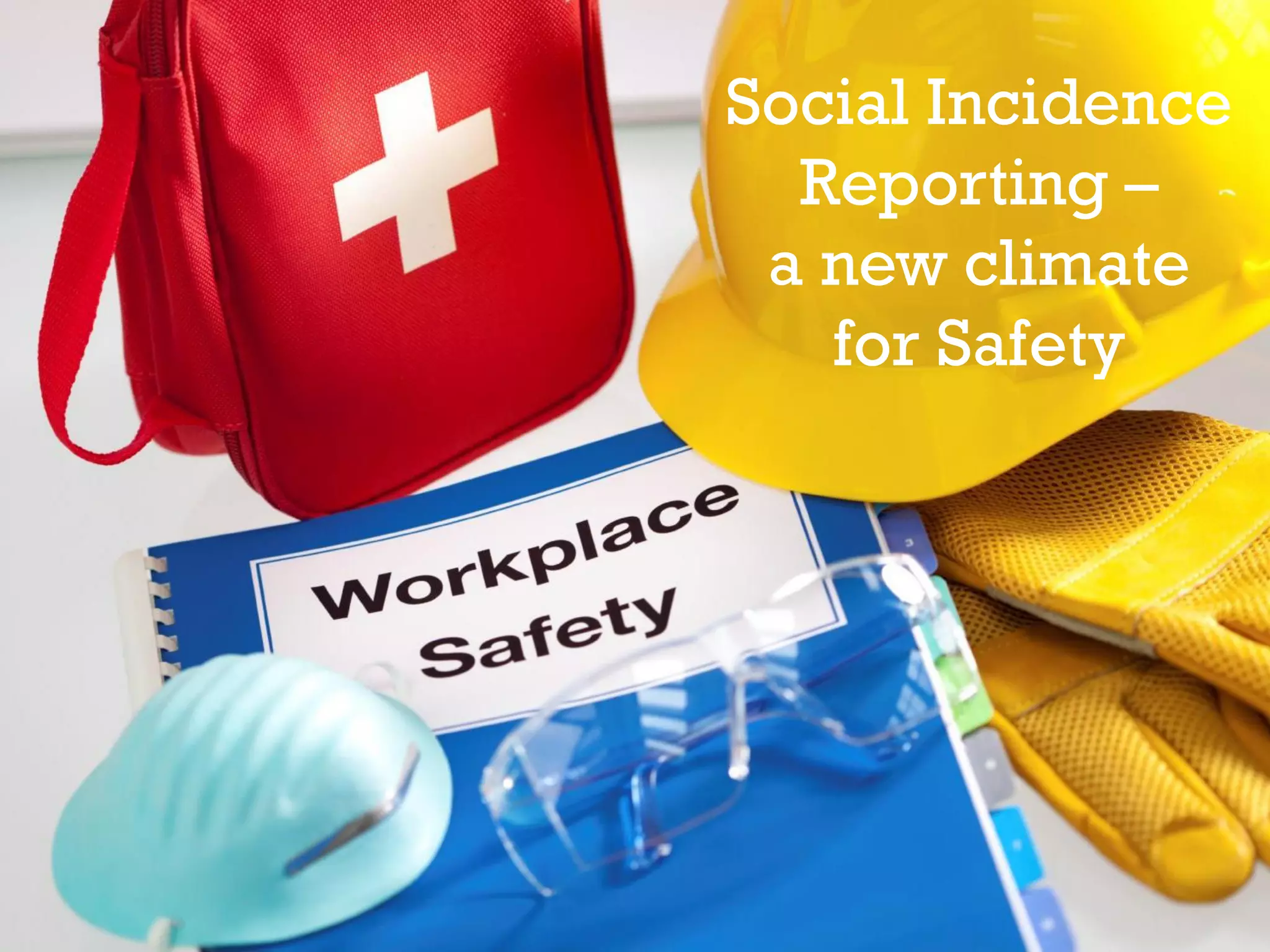 37
Social Incidence
Reporting –
a new climate
for Safety
 