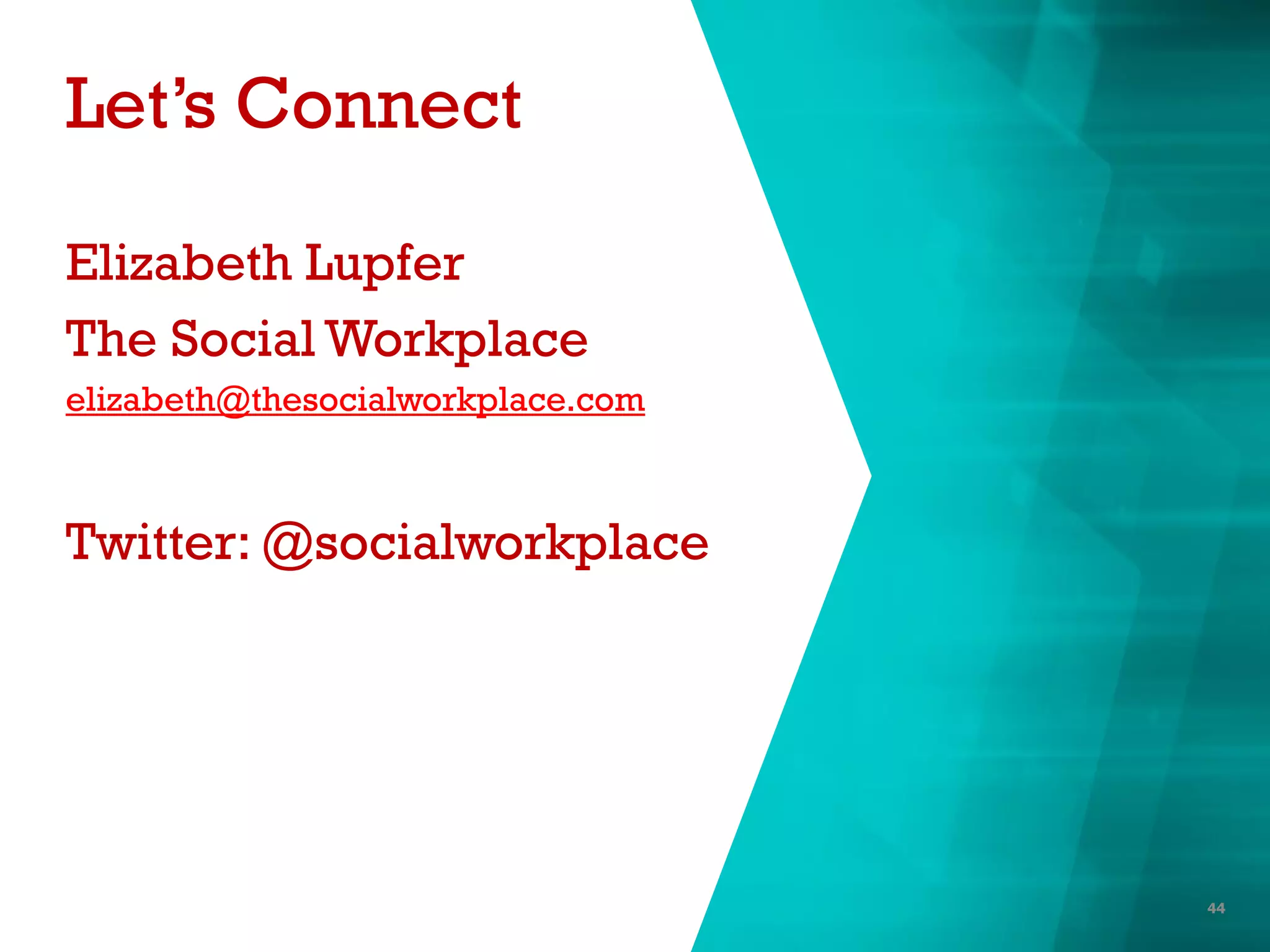 Let’s Connect
Elizabeth Lupfer
The Social Workplace
elizabeth@thesocialworkplace.com
Twitter: @socialworkplace
44
 