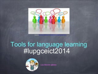 Image from http://www.missiontolearn.com/2009/12/learn-foreign-language-online/

Tools for language learning

#lupgceict20...