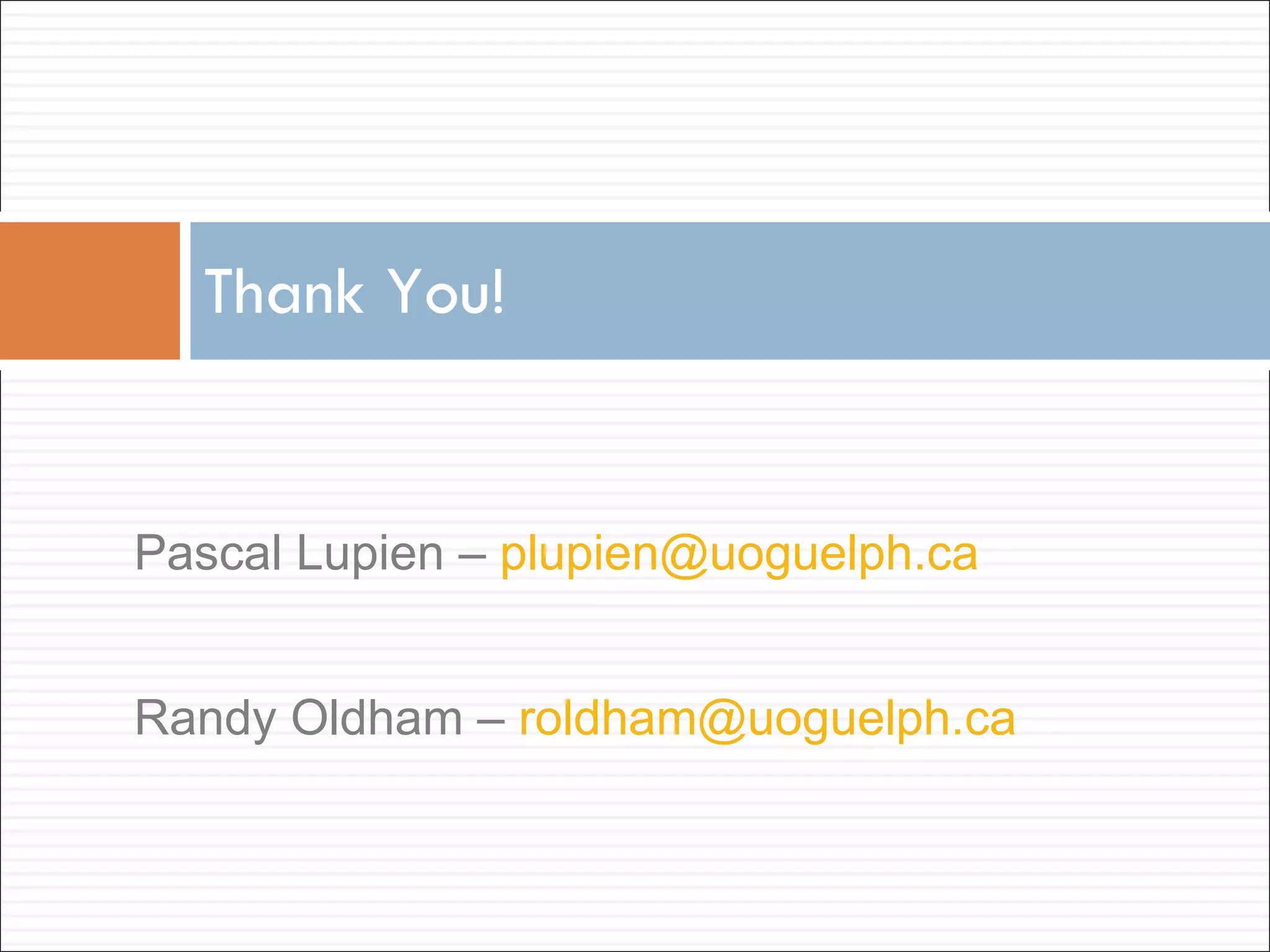 Thank You! Pascal Lupien –  [email_address] Randy Oldham –  [email_address]   