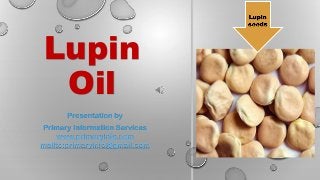 Lupin
Oil
Presentation by
Primary Information Services
www.primaryinfo.com
mailto:primaryinfo@gmail.com
 
